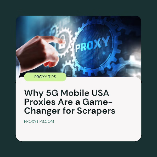Why 5G Mobile USA Proxies Are a Game-Changer for Scrapers